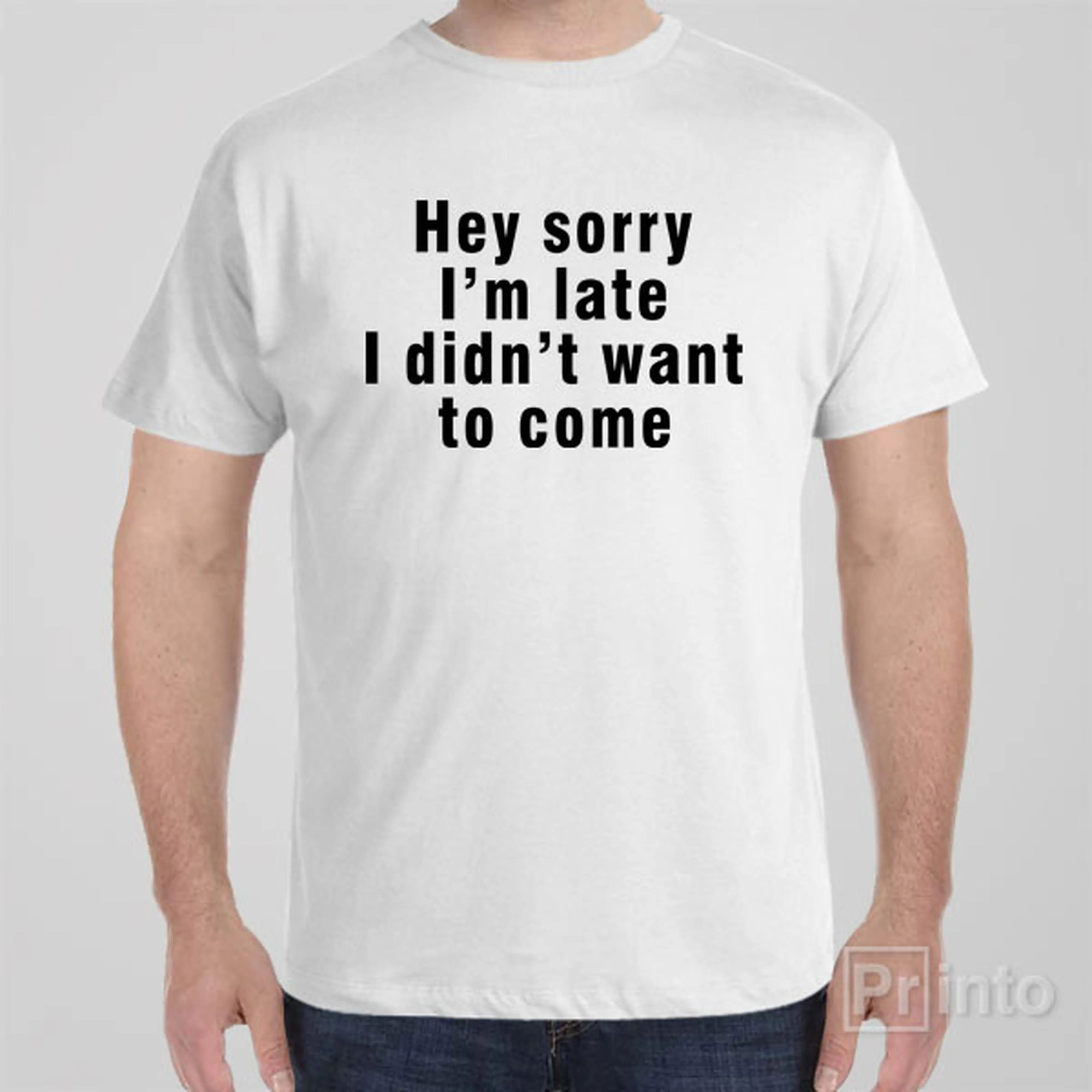 Sorry I'm late, I didn't want to come - T-shirt